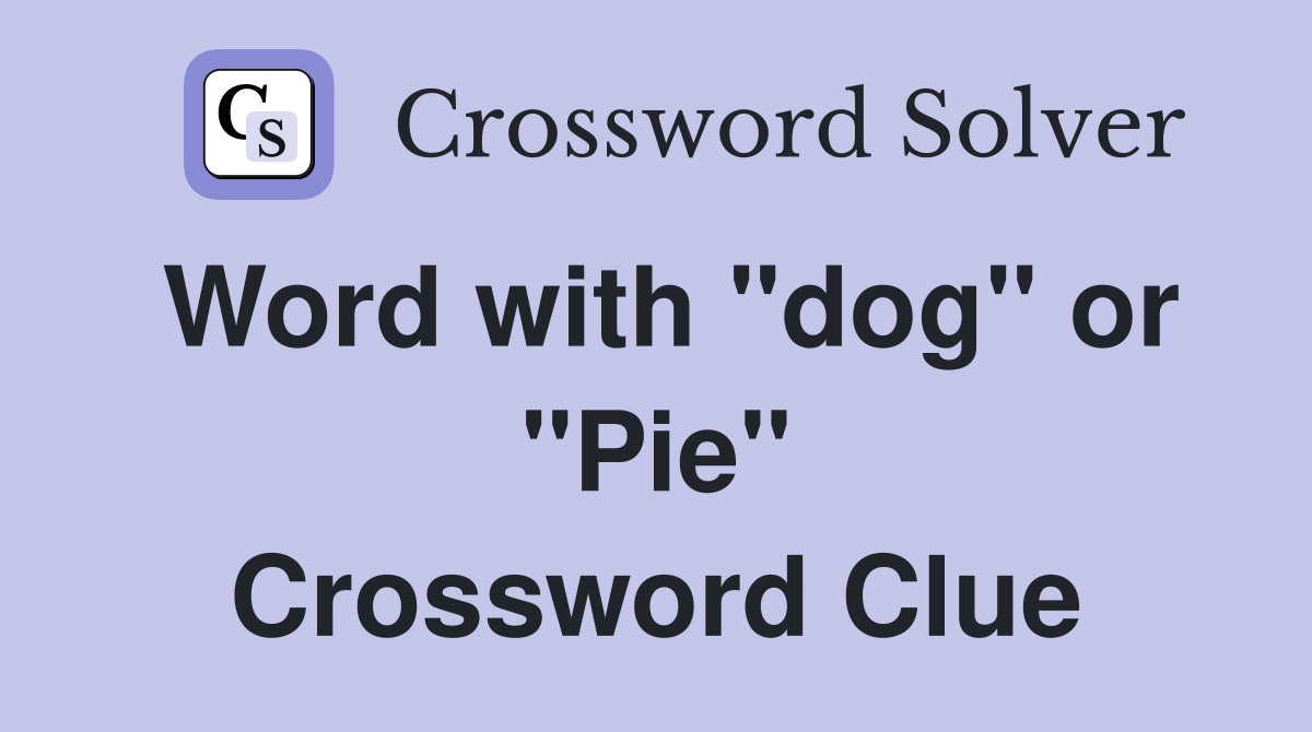Word with "dog" or "Pie" Crossword Clue Answers Crossword Solver